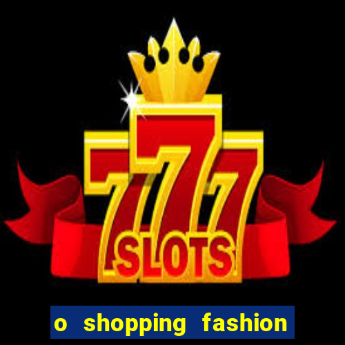 o shopping fashion plus tem mais clientes do que o shopping max price